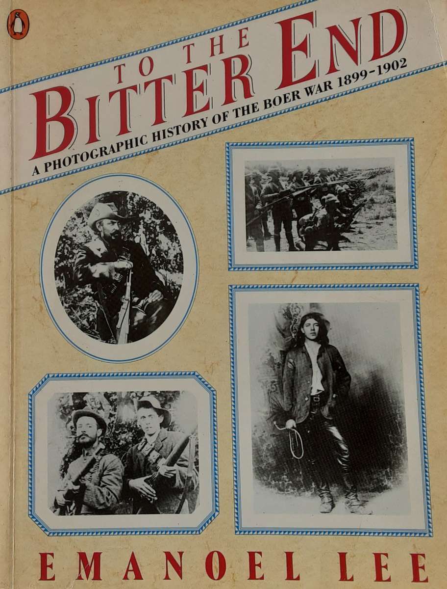 To The Bitter End Photographic History of the Boer War 1899 1902 by Emanoel Lee
