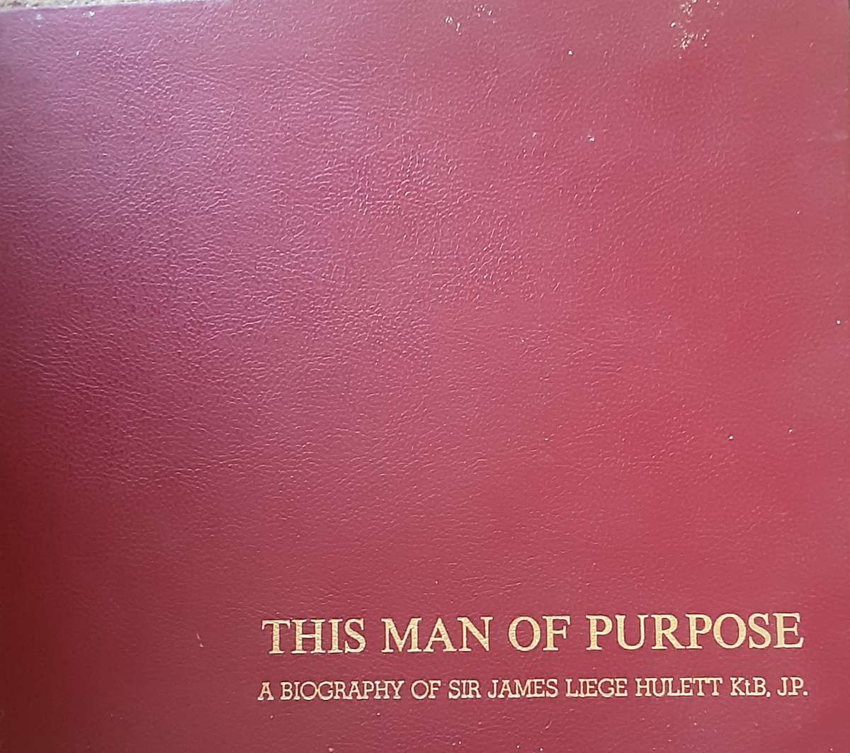 This Man of Purpose A Biography of Sir James Leige Hullett KtB JP **Limited Edition 250 Copies**