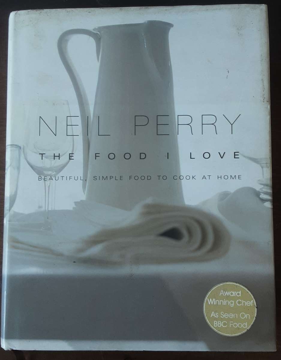 Neil Perry The Food I Love Beautiful,  Simple Food to Cook at Home
