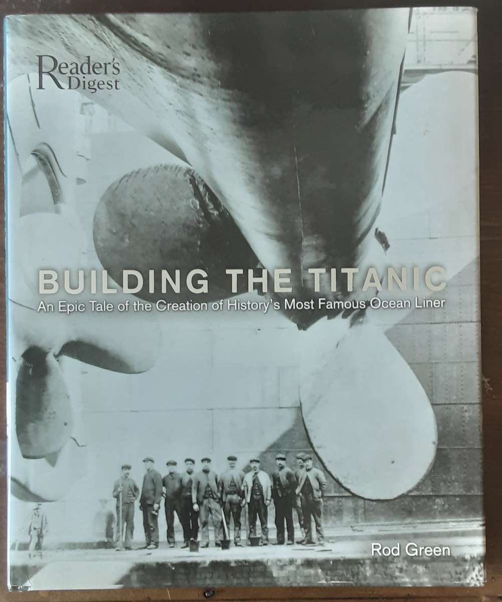 Building The Titanic,  An Epic Tale of the Creation of History's Most Famous Ocean Liner by Rod Gree