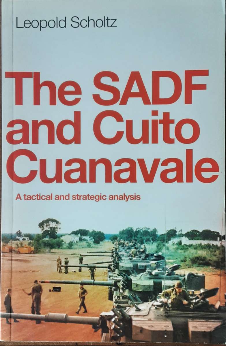 The SADF and Cuito Cuanavale, A Tactical & Strategic Analysis by Leopold Scholtz