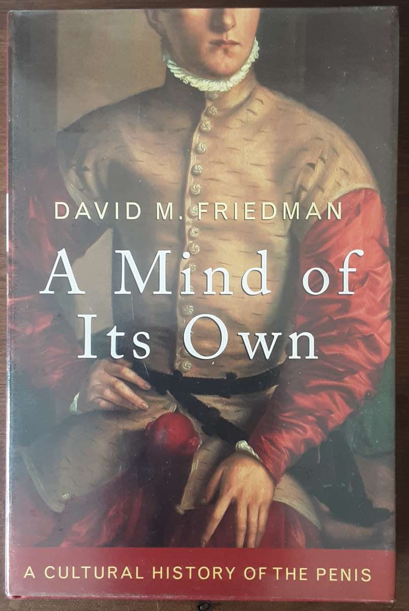 A MInd Of Its Own A Cultural History of the Penis by David M Friedman