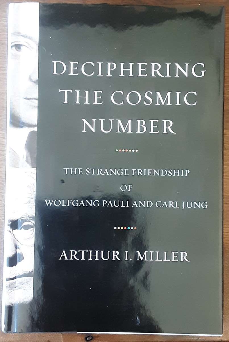 Deciphering The Cosmic Number, The Strange Friendship of Wolfgang Pauli Carl Jung by A Miller