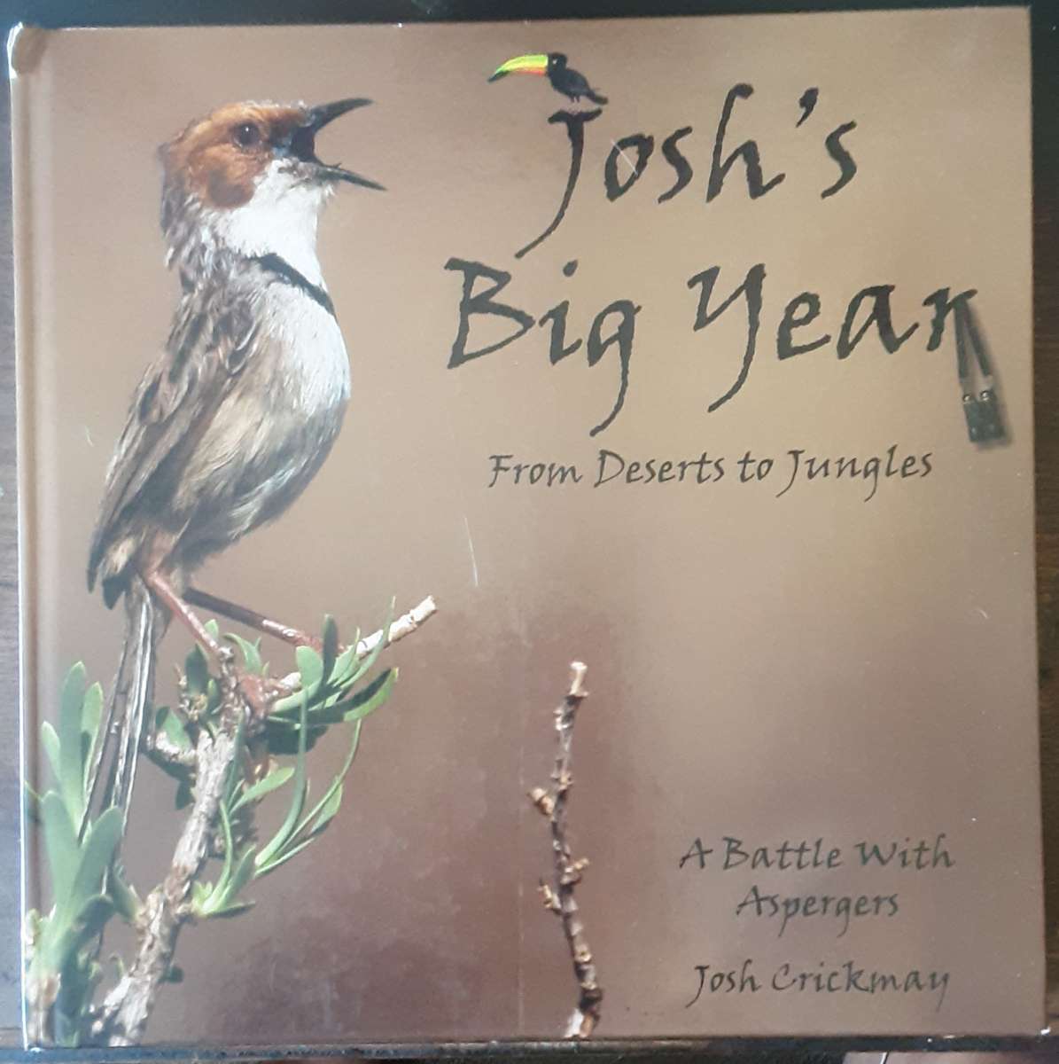 Josh's Big Year, From Deserts to Jungles, A Battle with Aspergers by Josh Crickmay