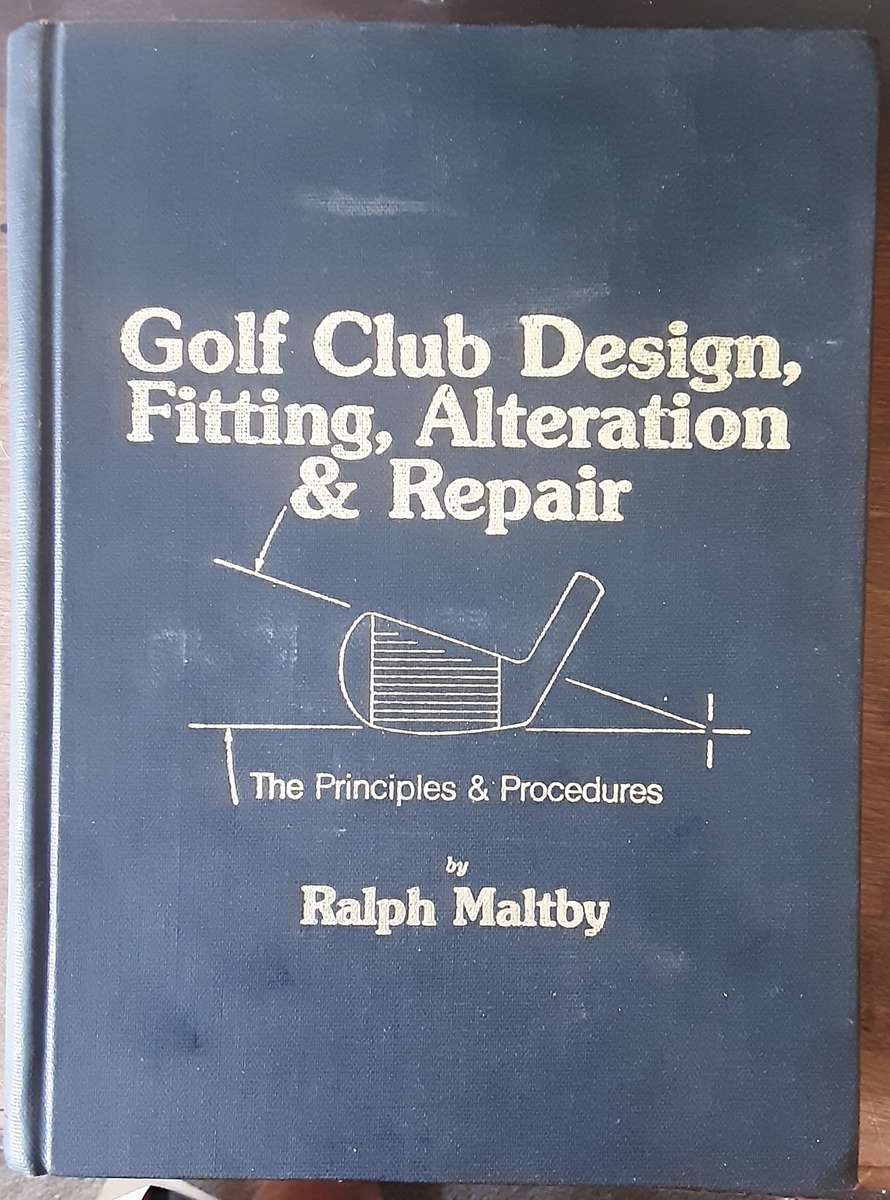 Golf Club Design,Fitting, Alteration and Repair, The Principles and Procedures by Ralph Maltby