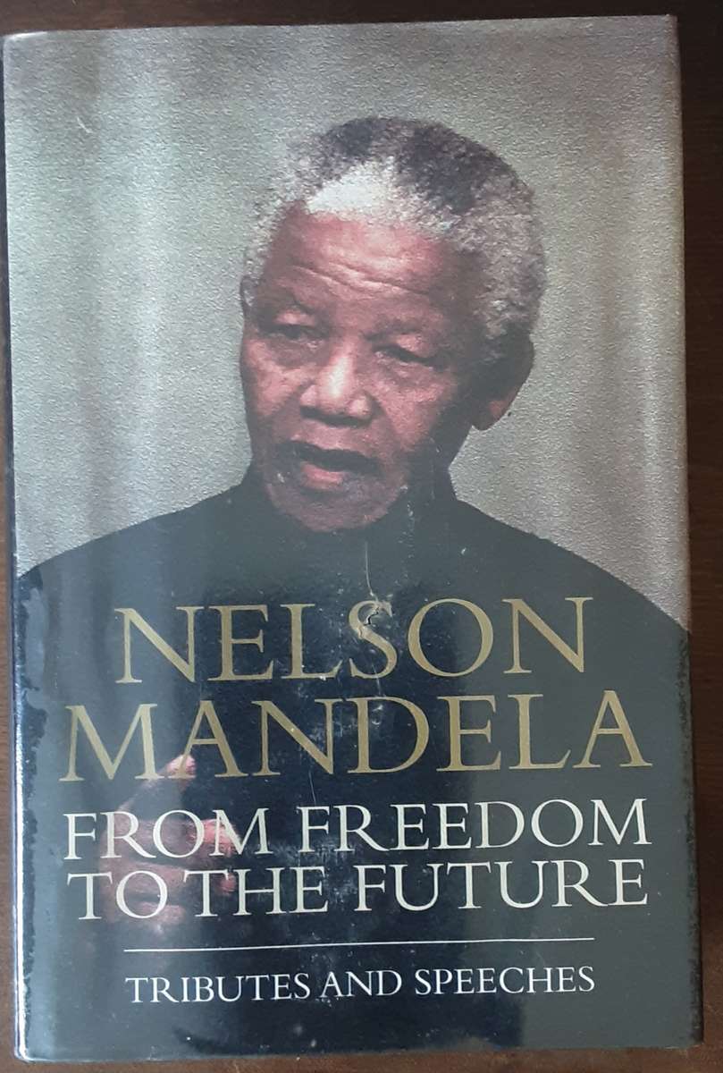 Nelson Mandela From Freedom to the Future , Tributes and Speeches