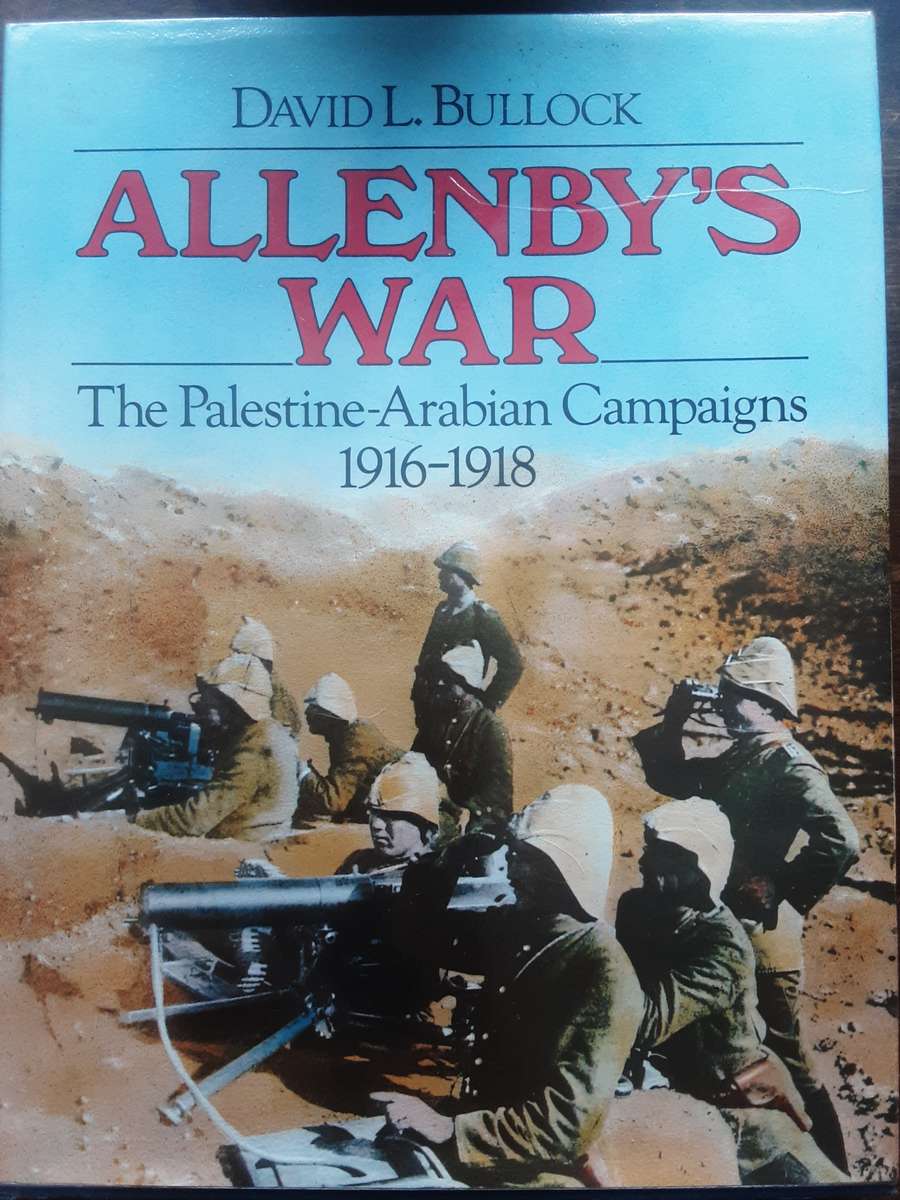 Allenby's War, The Palestine Arabian Campaigns 1916 1918 by David L Bullock