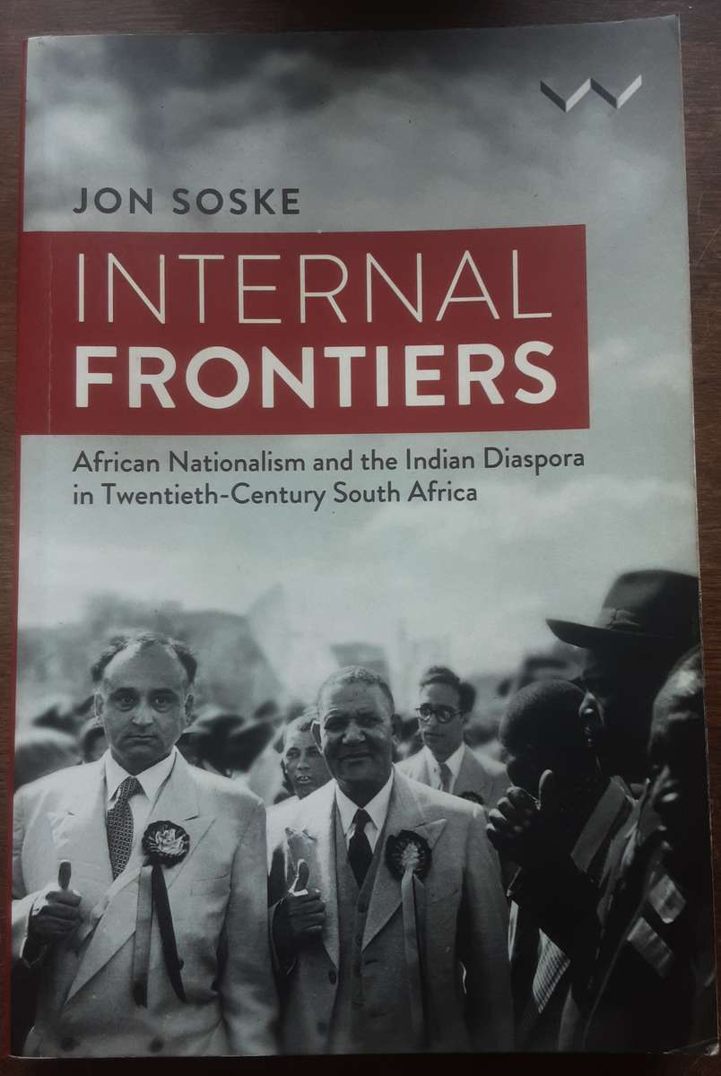 Internal Frontiers African Nationalism & Indian Diaspora in Twentieth Century South Africa by Soske