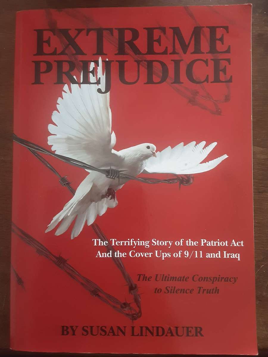 Extreme Prejudice The Terrifying Story of the Patriot Act & the Cover Ups of 9/11 & Iraq by S Lindau