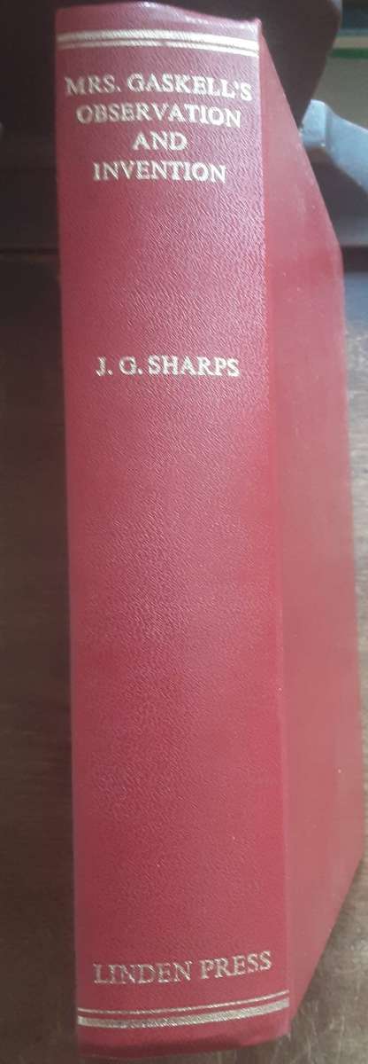Mrs Gaskell's Observation and Invention A Study of Her Non Biographic Works by J G Sharps