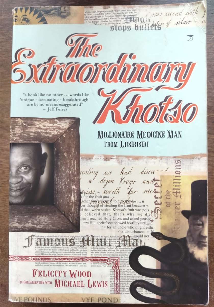 The Extraordinary Khotso Millionaire Medicine Man from Lusikisiki by Felicity Wood & Michael Lewis