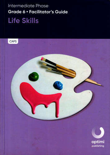 Life Skills: Intermediate Phase Grade 6: Facilitator's Guide