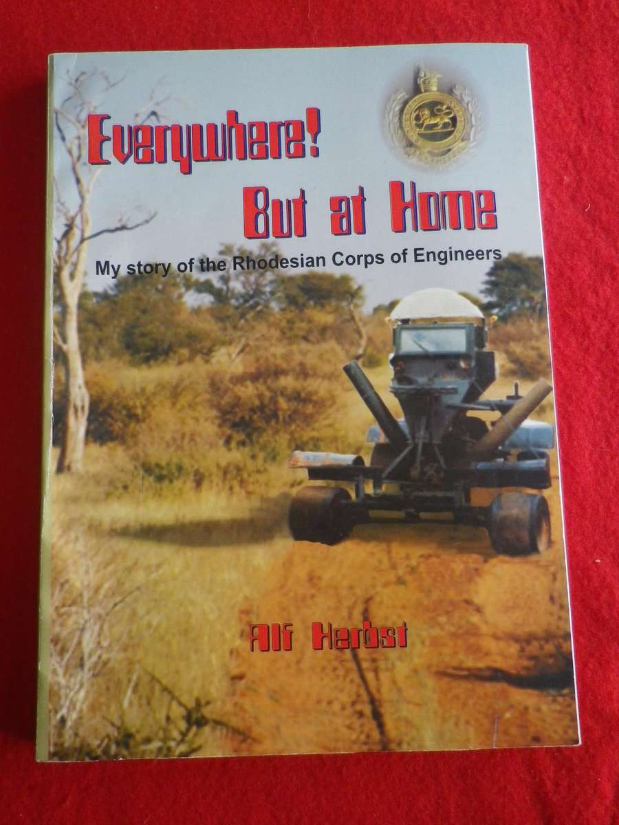 "EVERYWHERE BUT AT HOME - RHODESIAN CORPS OF ENGINEERS" BY ALF HERBST SA 200Pgs - INSCRIBED   (8656)