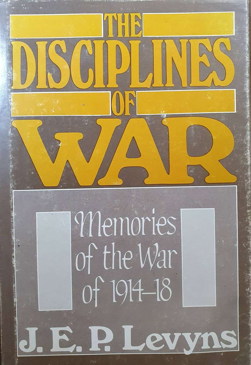 The Disciplines of War: Memories of the War of 1914-18 Hardcover . J.E.P. LEVYNS. FIRST EDD.