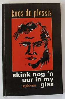 Skink nog 'n uur in my glas deur Koos du Plessis. Nagelate verse.