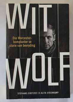 Wit Wolf deur Stefaans Coetzee en Alita Steenkamp. Die Worcester bomplanter se storie van bevryding.