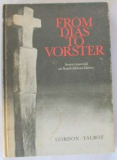 From Dias To Vorster by Gordon-Talbot. Source material on South African history 1488-1975