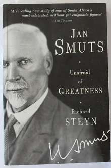 Jan Smuts by Richard Steyn. Unafraid of Greatness.