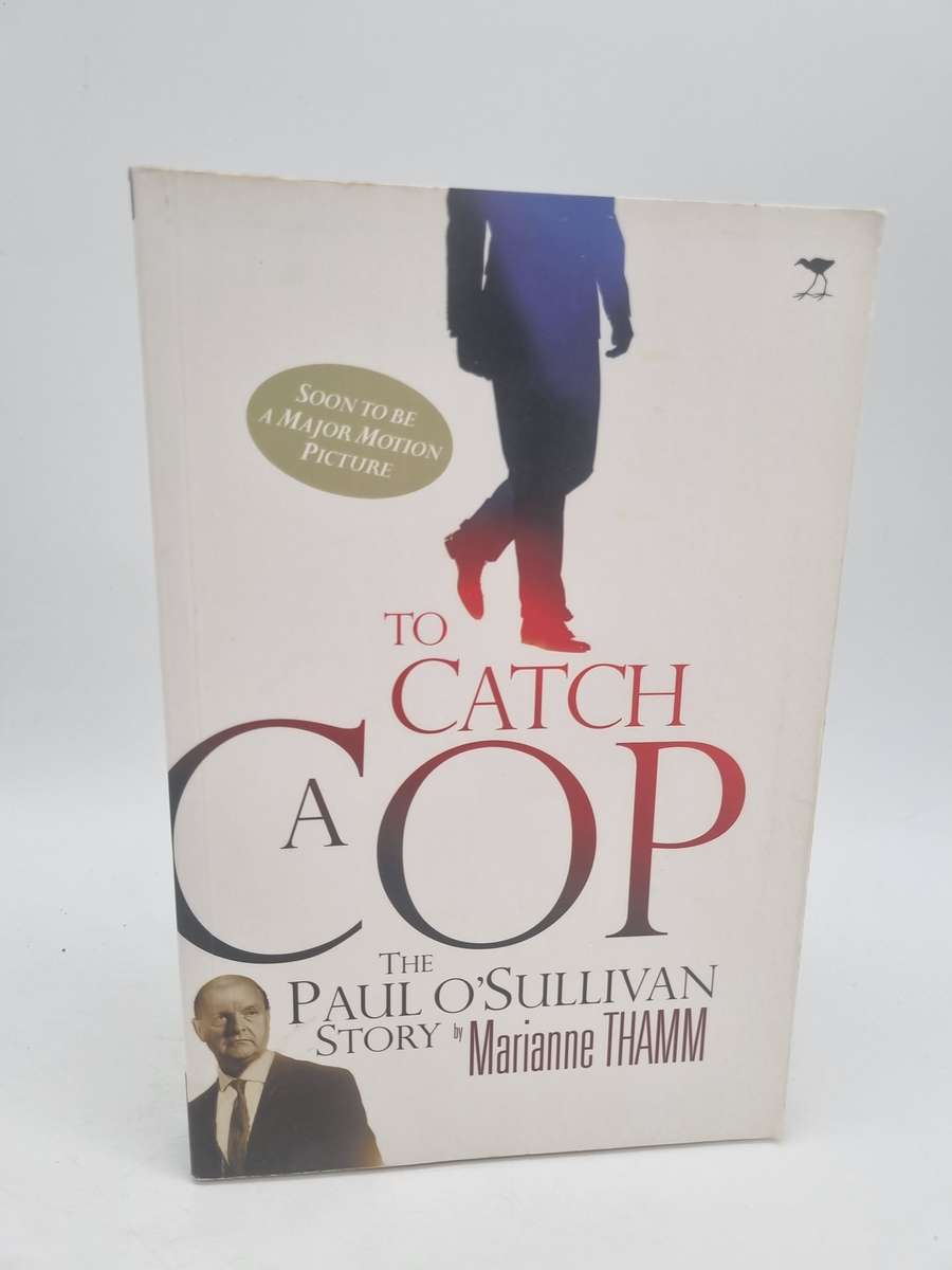 To Catch A Cop - The Paul O'Sullivan Story by Marianne Thamm