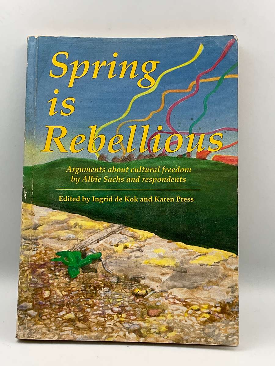 Spring is Rebellious - Arguments about cultural freedom by Albie Sachs and respondents