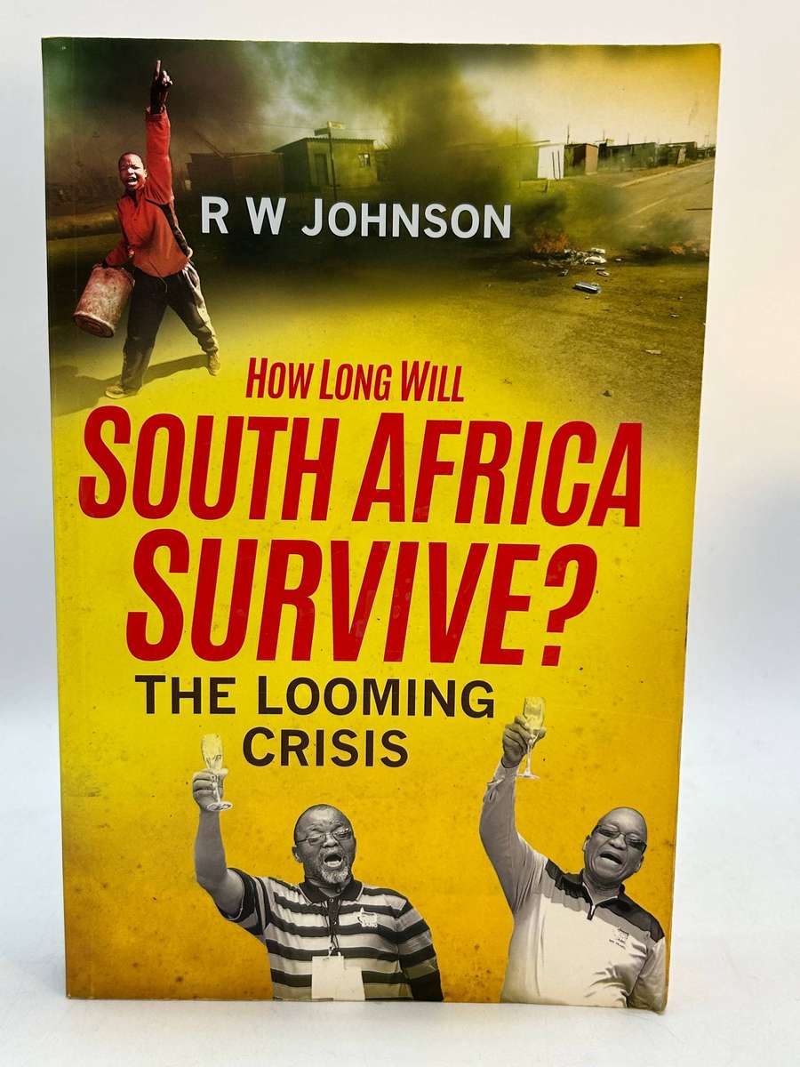 How Long Will South Africa Survive? The Looming Crisis - RW Johnson