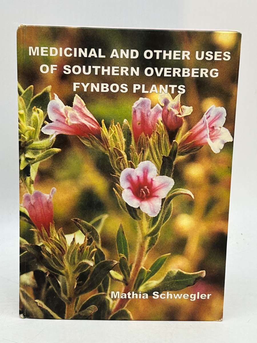 Medicinal and Other Uses of Southern Overberg Plants - Mathia Schwegler | Signed