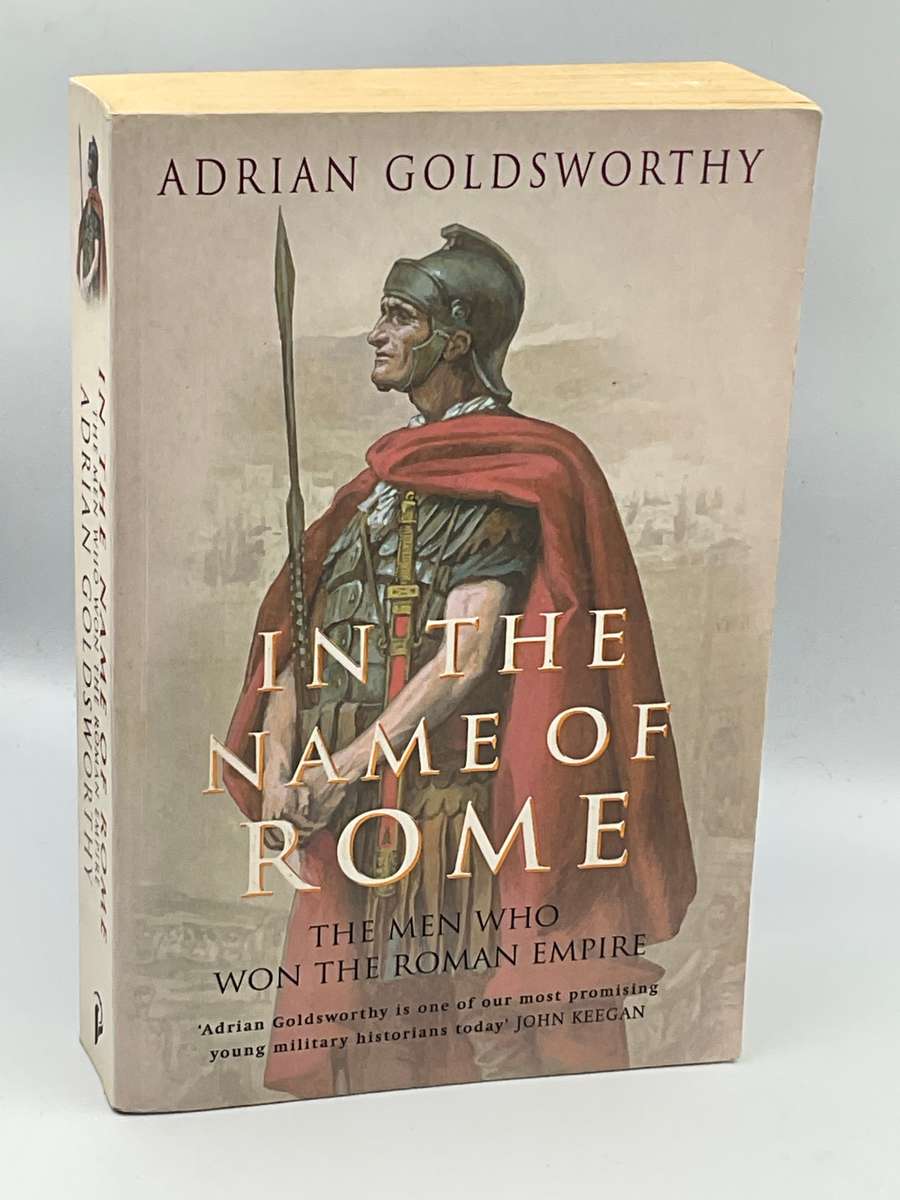 In the Name of Rome: The Men Who Won the Roman Empire by Adrian Goldsworthy