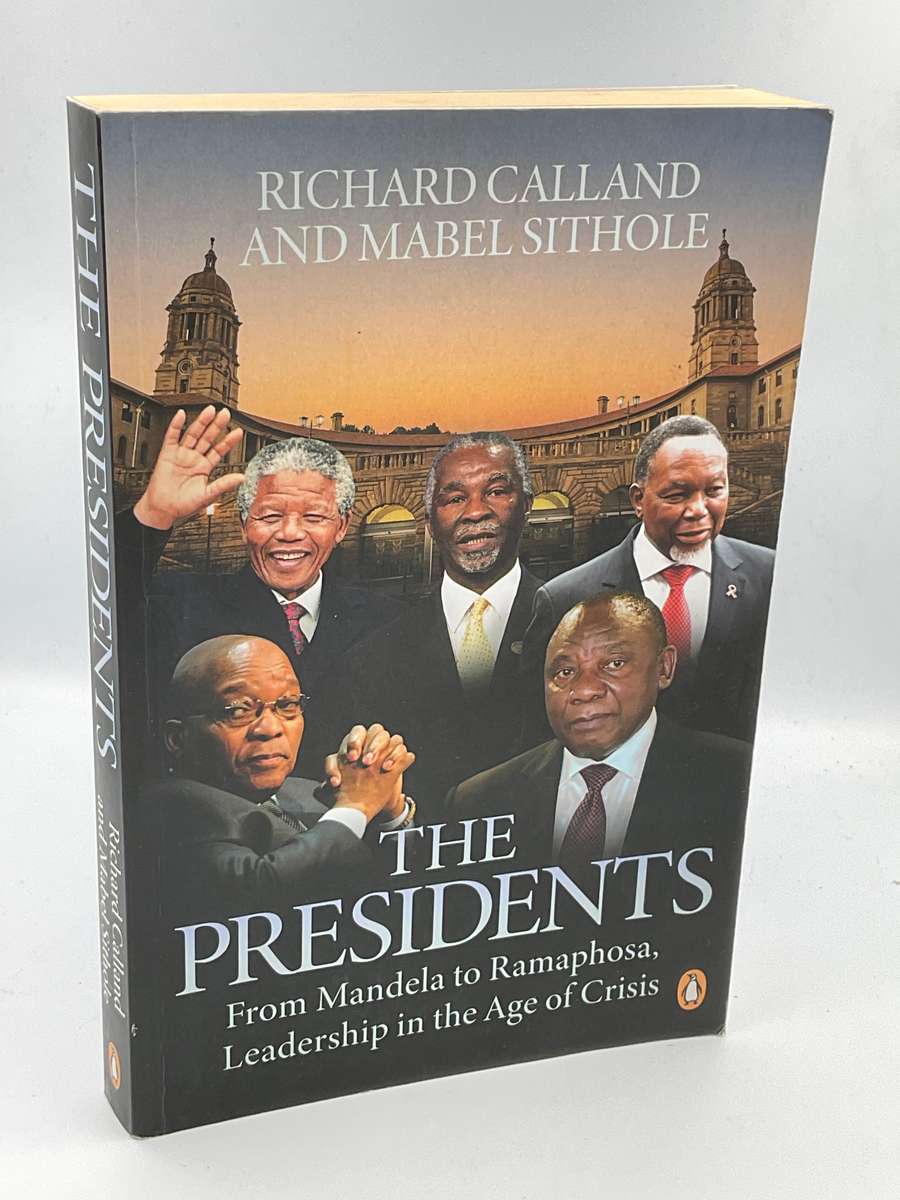 The Presidents - From Mandela To Ramaphosa by Richard Calland & Mabel Sithole