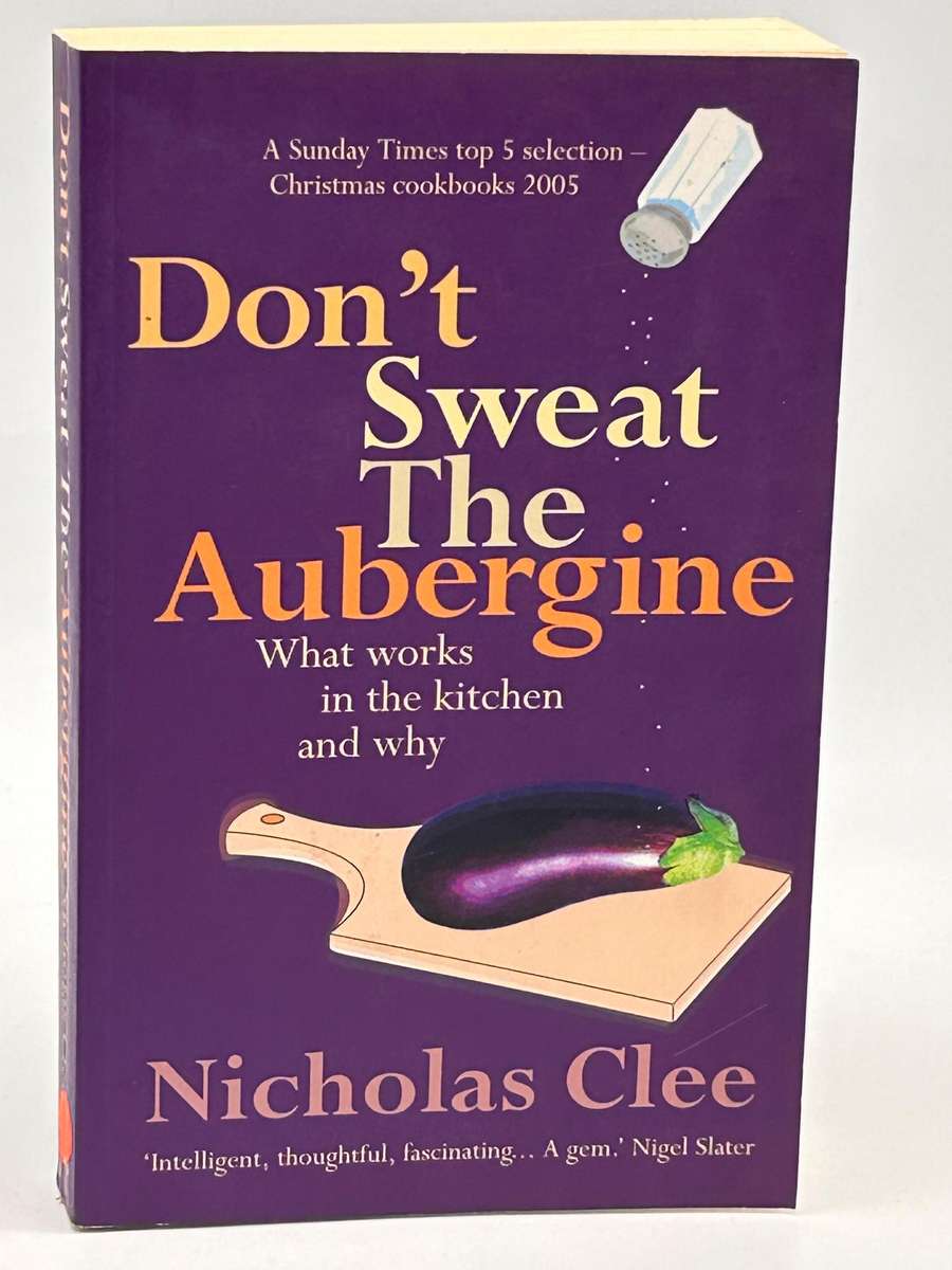 Don't Sweat the Aubergine: What Works in the Kitchen and why by Nicholas Clee