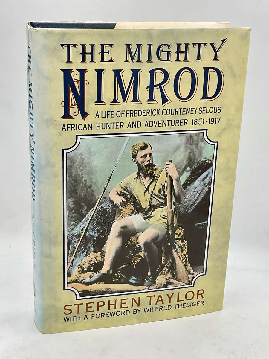 The Mighty Nimrod: A Life of Frederick Courteney Selous ... Stephen Taylor | Hunting