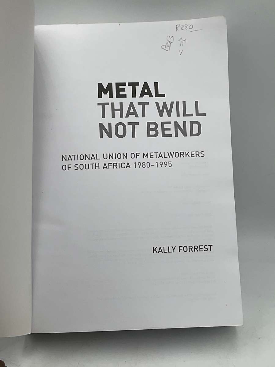 Metal that Will Not Bend The National Union of Metal Workers of South Africa - Kally Forrest