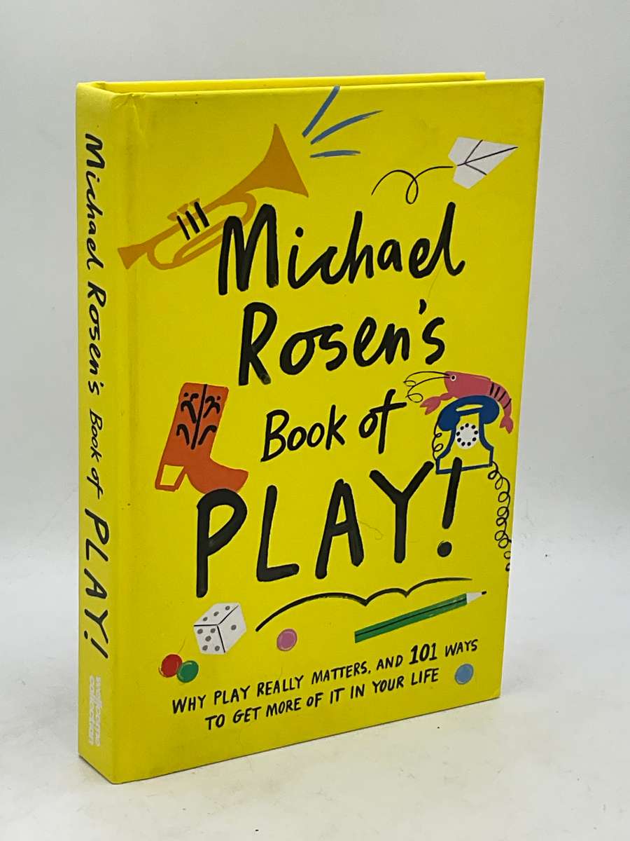 Michael Rosen's Book of Play: Why play really matters, and 101 ways to get more of it in your life