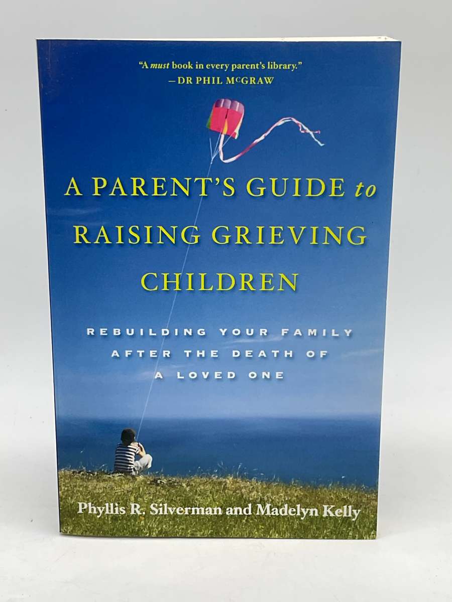 A Parent's Guide to Raising Grieving Children - Phyllis R. Silverman & Madelyn Kelly