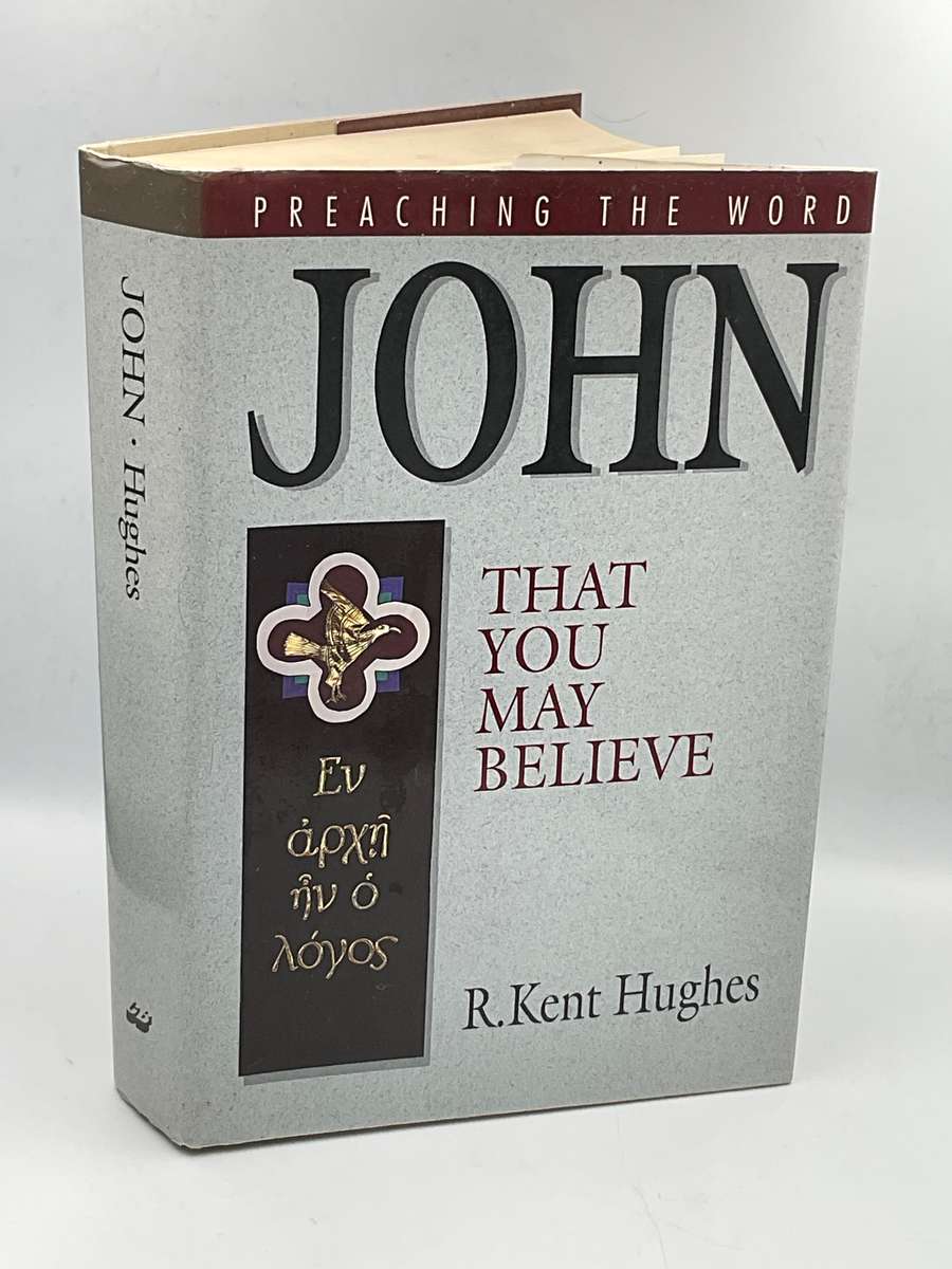 John: That You May Believe by R. Kent Hughes | Preaching the Word