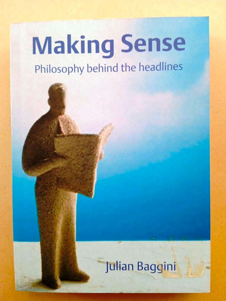 Making Sense - Philosophy Behind the Headlines, Julian Baggini