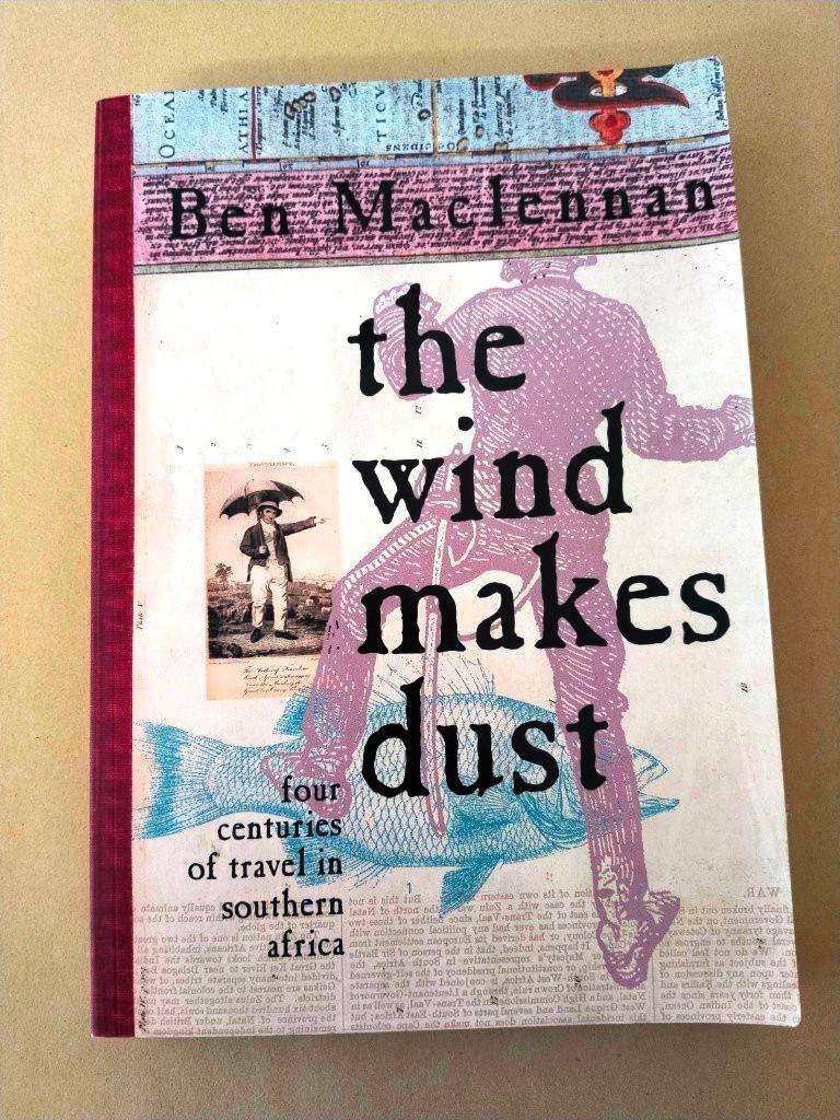 The Wind Makes Dust - Four Centuries of Travel in Southern Africa, Ben Maclennan