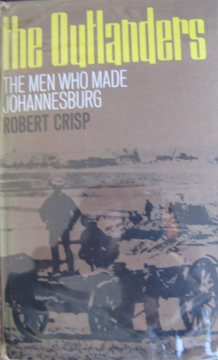The Outlanders The Men Who Made Johannesburg  Robert Crisp