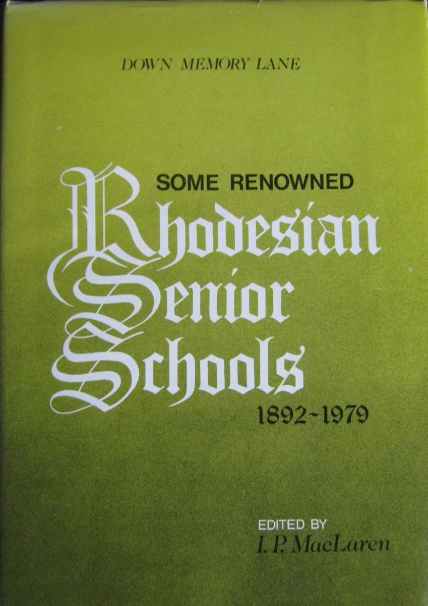 Some Renowned Rhodesian Senior Schools 1892 -1979 Edited by I P MacLaren