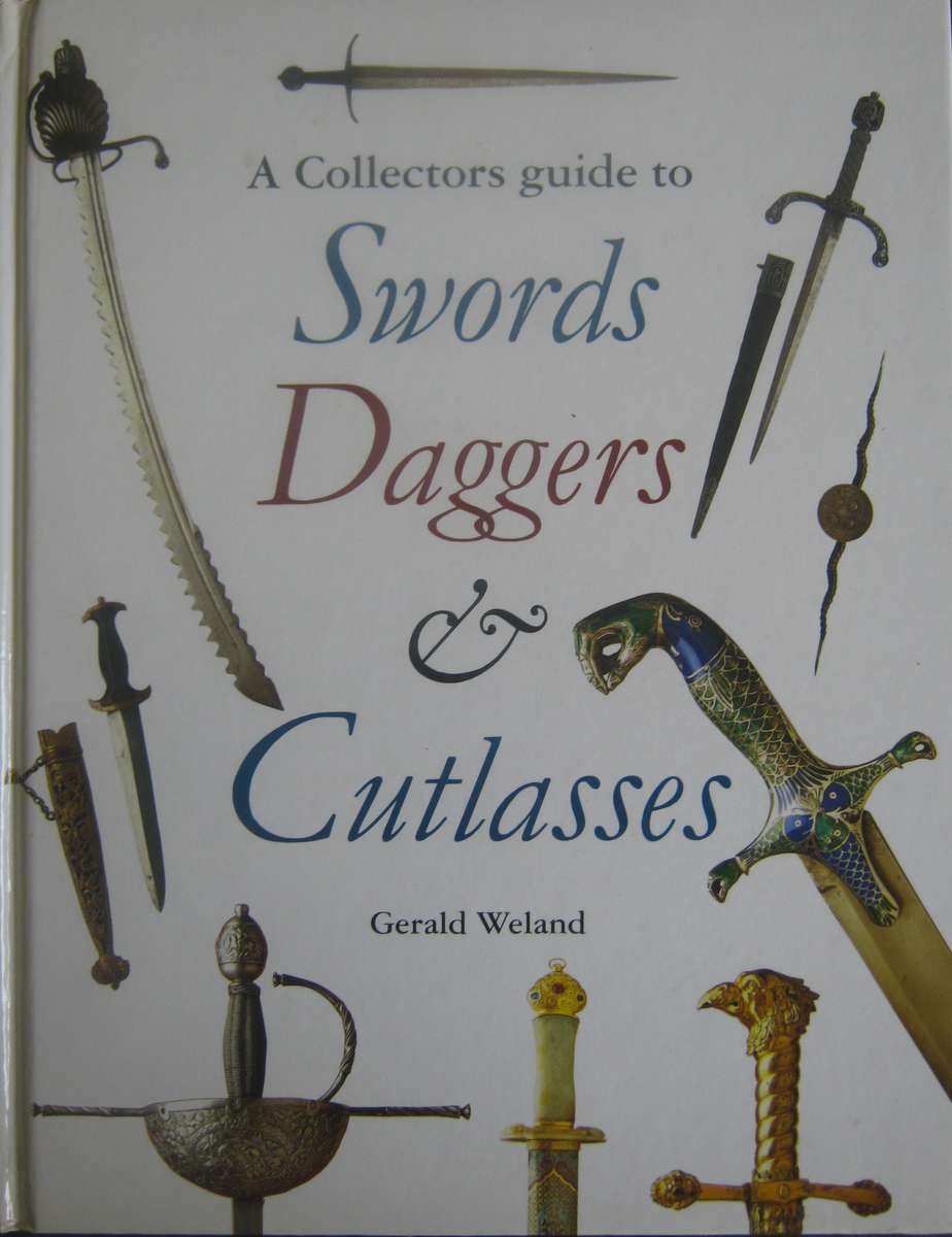 A Collectors Guide to Swords, Daggers, and Cutlasses Gerald Weland