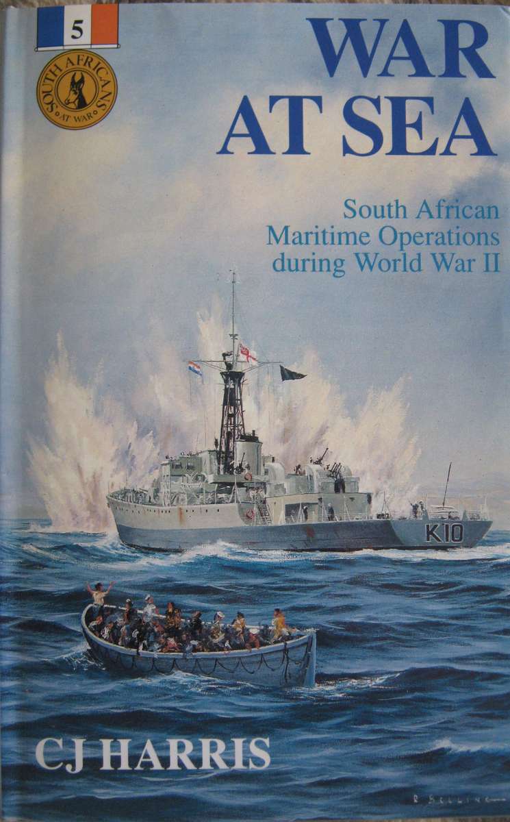 War At Sea South African Maritime Operations during World War Two C J Harris
