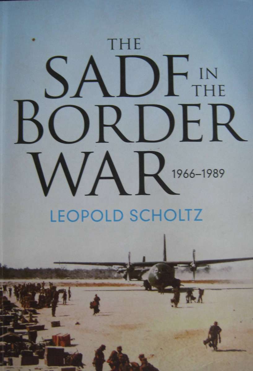 The SADF in the Border War 1966 1989 Leopold Scholtz