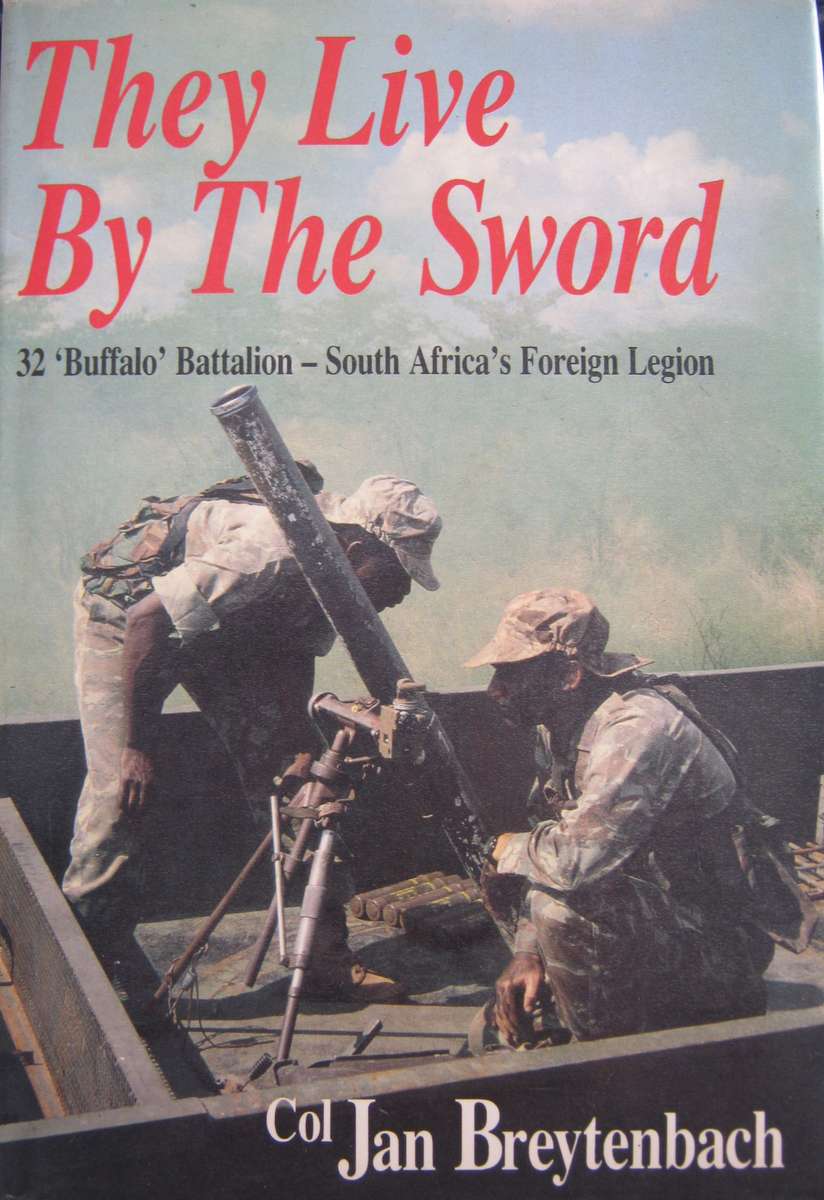 They Live by the Sword 32 Buffalo Battalion  South Africas Foreign Legion Col. Jan Breytenbach
