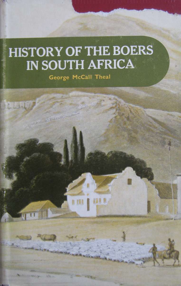 History of the Boers in South Africa or The Wanderings and Wars of the Emigrant Farmers G M Theal
