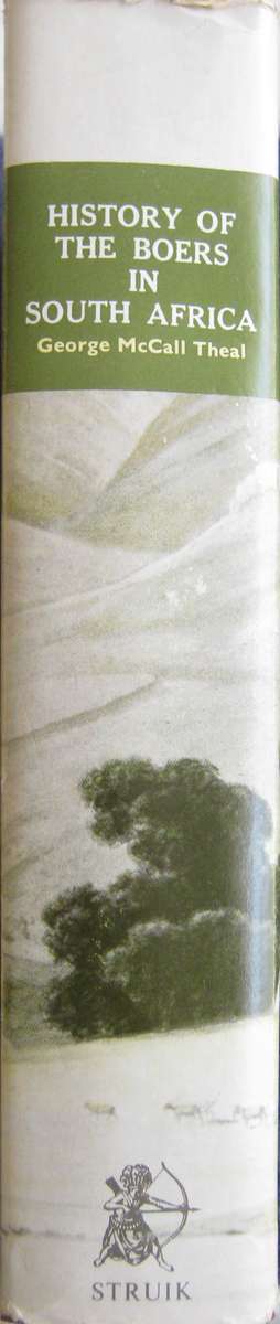 History of the Boers in South Africa or The Wanderings and Wars of the Emigrant Farmers G M Theal