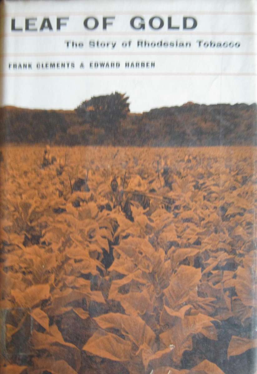 Leaf of Gold The Story of Rhodesian Tobacco Frank Clements & Edward Harben