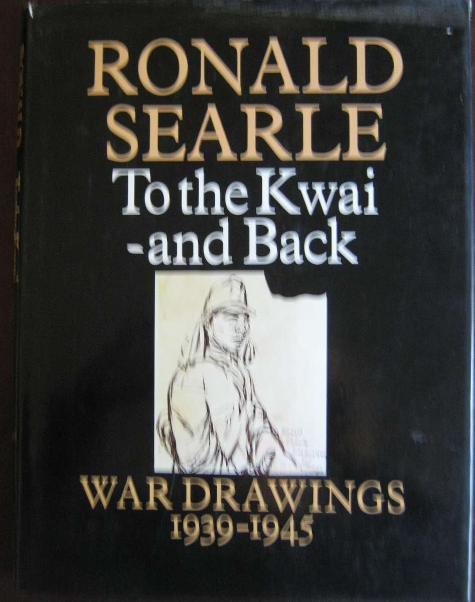 To The Kwai and Back War Drawings 1939 - 1945 Ronald Searle