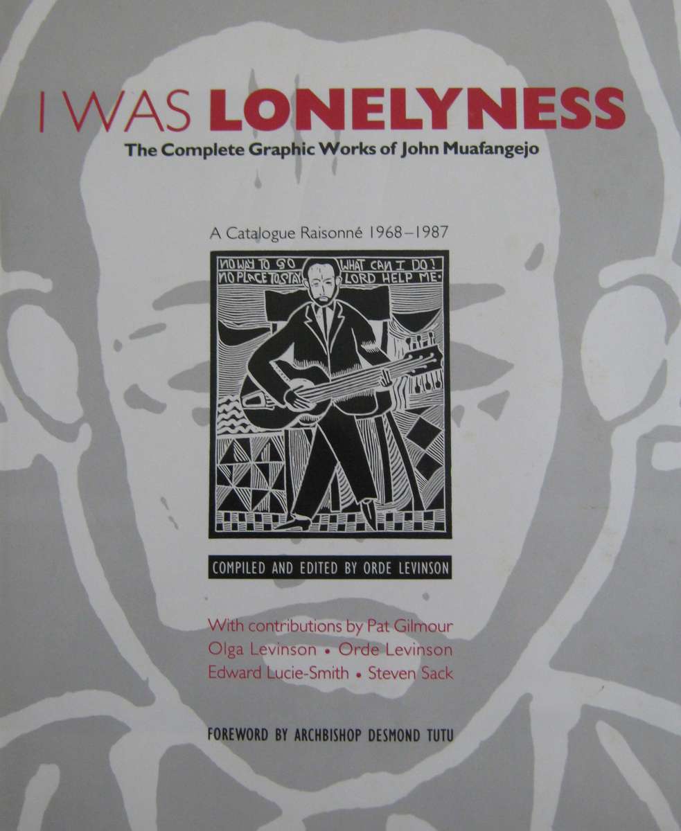 I Was Lonelyness The Complete Graphic Works of John Muafangejo   Author: Compiled and Edited by Orde