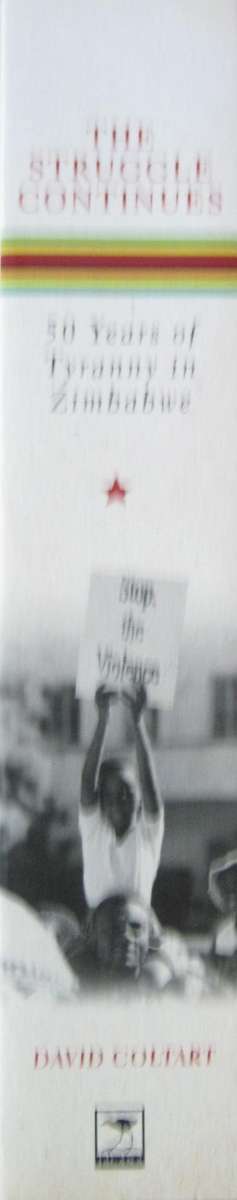 The Struggle Continues. 50 Years of Tyranny in Zimbabwe David Coltart