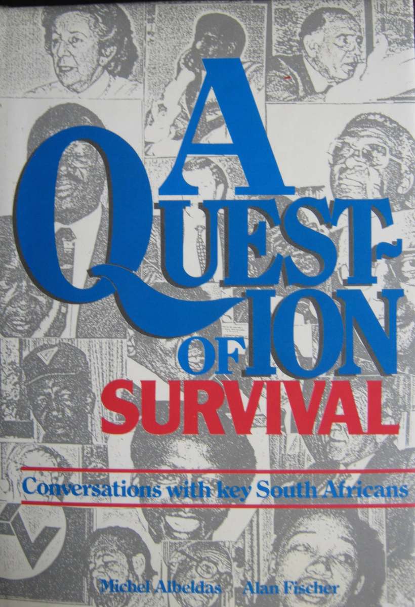 A Question of Survival. Conversations with Key South Africans Alan Fischer & Michel Albeldas
