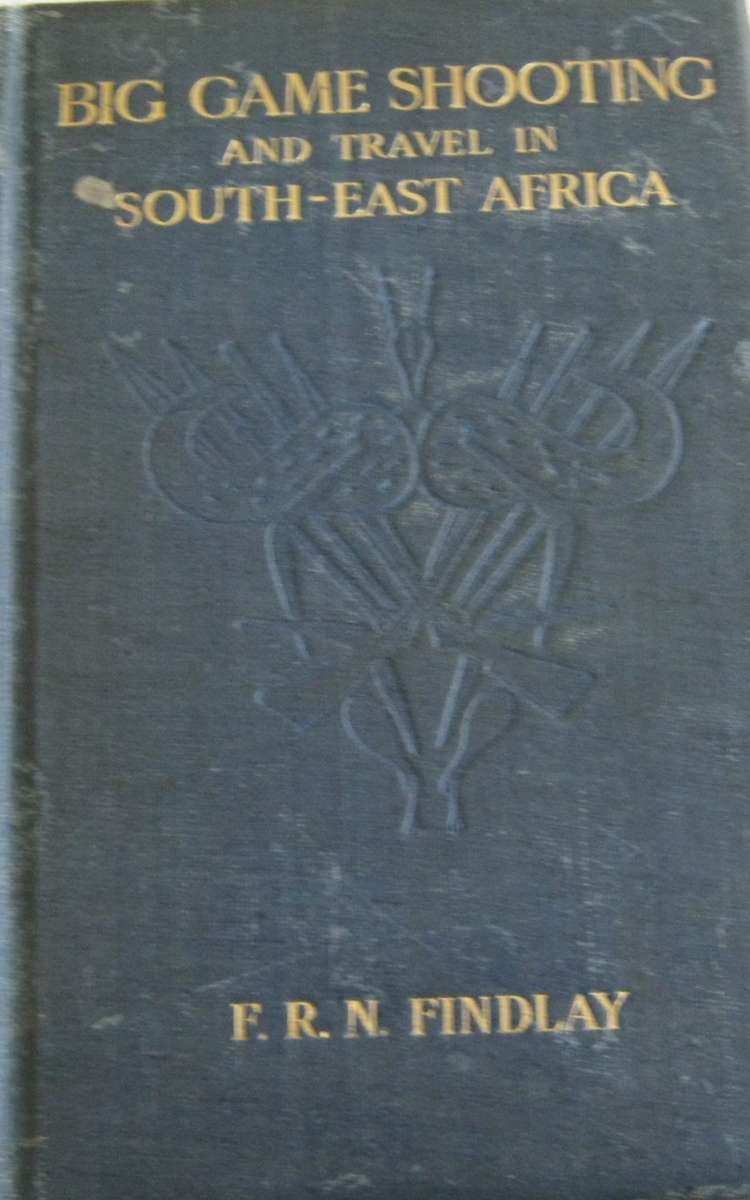 Big Game Shooting and Travel in South-East Africa F R N Findlay